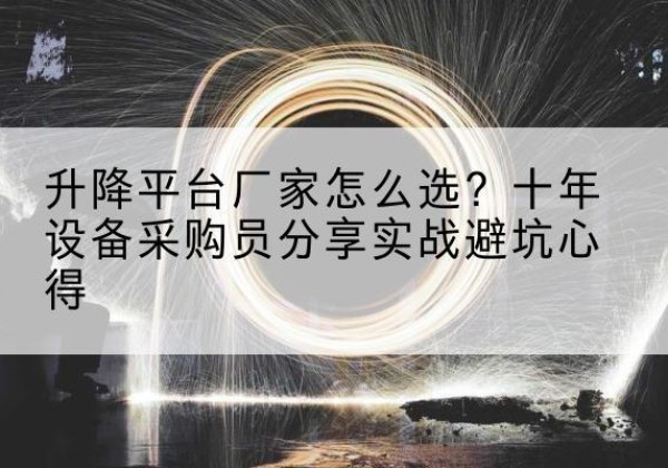 乌海升降平台厂家-怎么选？十年设备采购员分享实战避坑心得
